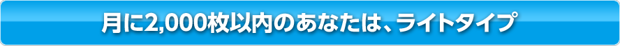 月に2,000枚以内のあなたは、ライトタイプ